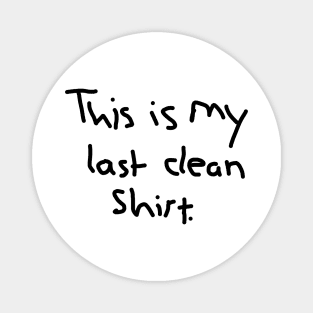 This is my last clean shirt Magnet